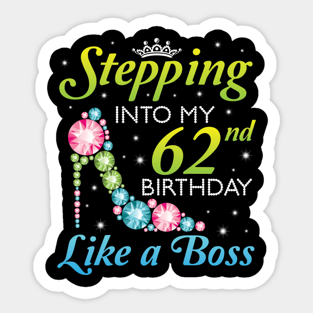 Stepping Into My 62nd Birthday Like A Boss I Was Born In 1958 Happy Birthday 62 Years Old Sticker by joandraelliot